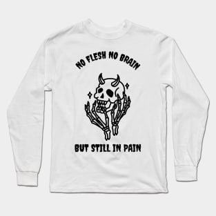 No Flesh No Brain But Still In Pain Cool Skeleton Long Sleeve T-Shirt